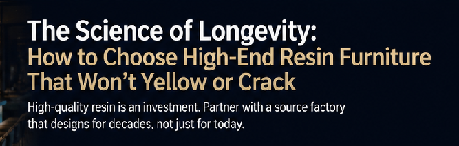 The Science of Longevity: How to Choose High-End Resin Furniture That Won’t Yellow or Crack（images 1）